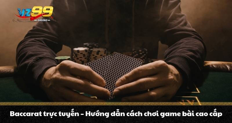 Baccarat trực tuyến - Hướng dẫn cách chơi game bài cao cấp