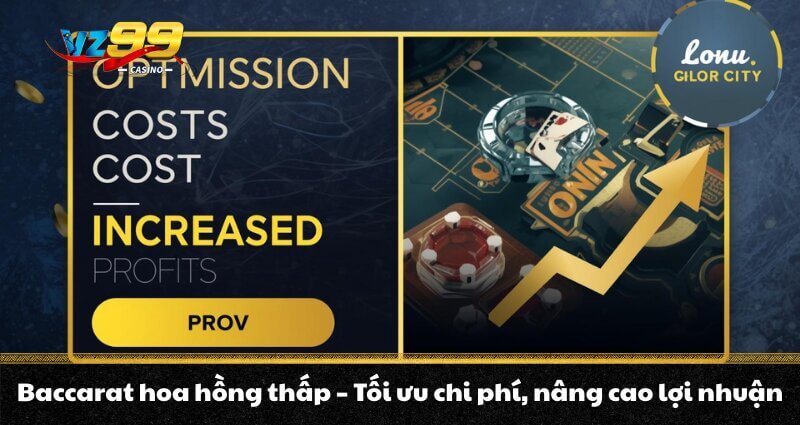 Baccarat hoa hồng thấp - Tối ưu chi phí, nâng cao lợi nhuận
