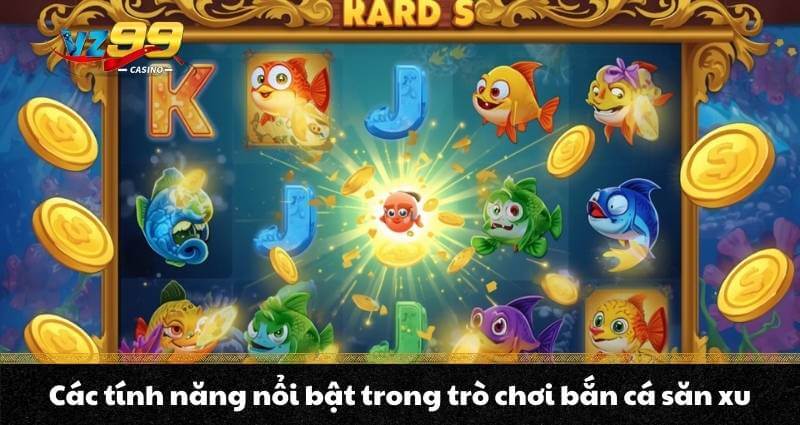 Các tính năng nổi bật trong trò chơi bắn cá săn xu