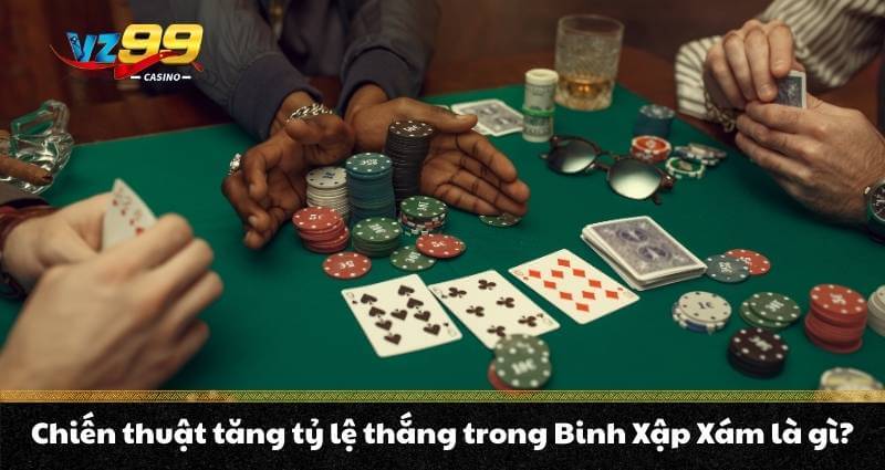 Chiến thuật tăng tỷ lệ thắng trong Binh Xập Xám là gì?