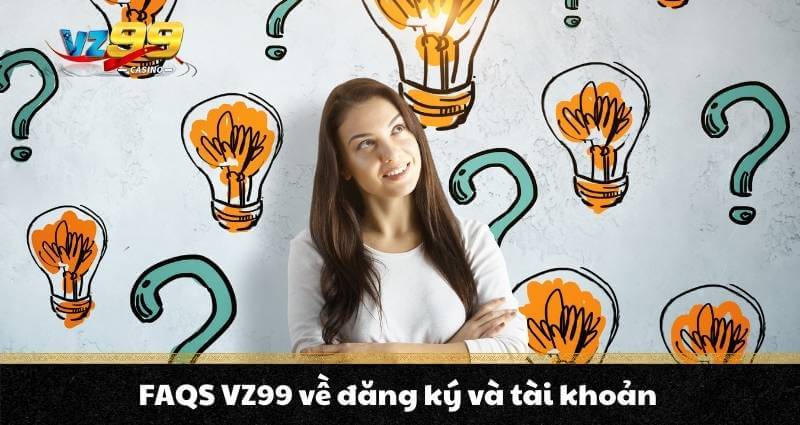 FAQS VZ99 về đăng ký và tài khoản