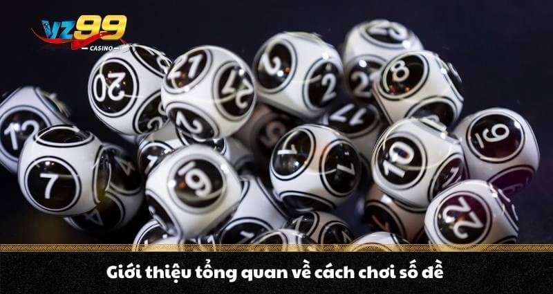 Cách chơi số đề luôn thắng, chia sẻ mẹo hay kiếm trăm triệu 5 Giới thiệu tổng quan về cách chơi số đề