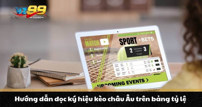 Kèo Châu Âu - Bí quyết đặt kèo chuẩn, cơ hội ẵm trăm triệu 10 Hướng dẫn đọc ký hiệu kèo châu Âu trên bảng tỷ lệ