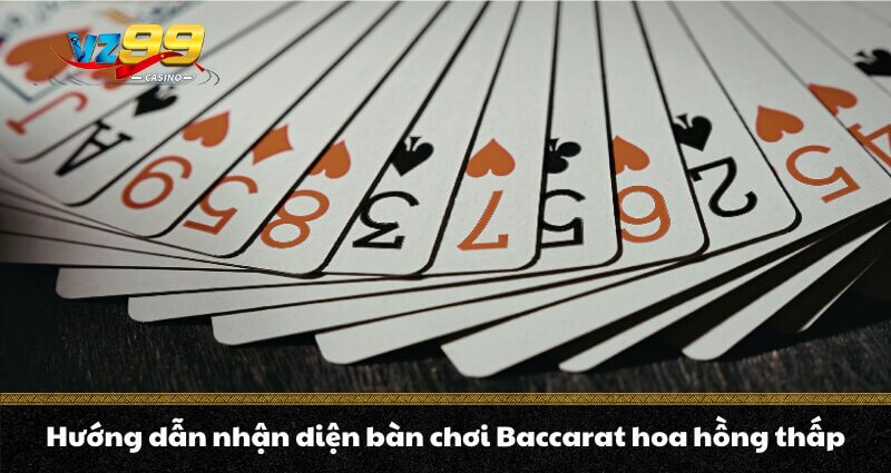 Baccarat hoa hồng thấp - Tối ưu chi phí, nâng cao lợi nhuận 3 Hướng dẫn nhận diện bàn chơi Baccarat hoa hồng thấp
