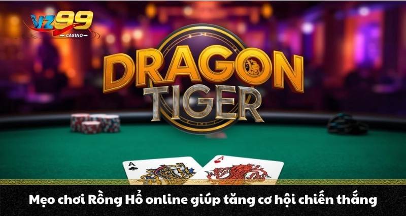 Rồng hổ trực tuyến - Cách chơi và mẹo ăn tiền đỉnh cao A - Z 8 Mẹo chơi Rồng Hổ online giúp tăng cơ hội chiến thắng