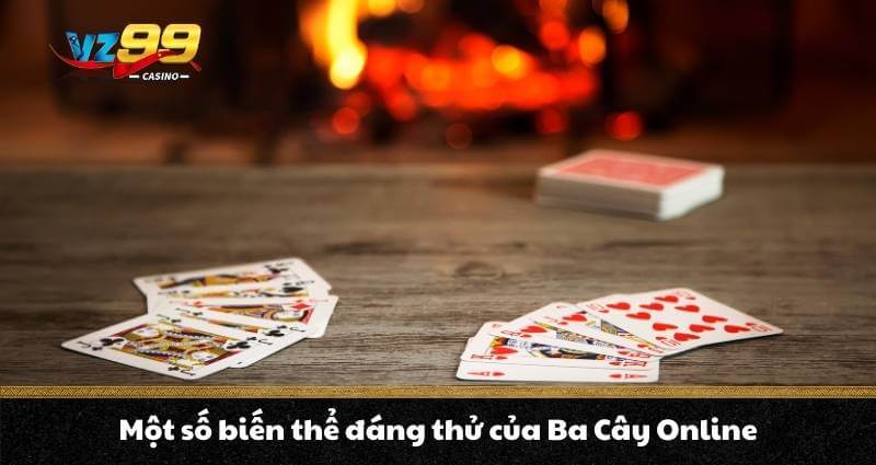 Ba Cây Online - Hướng dẫn cách chơi chi tiết cho người mới 7 Một số biến thể đáng thử của ba cây online