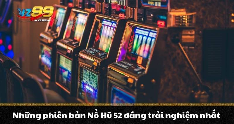 Nổ Hũ 52 - Trải nghiệm Jackpot vượt trội Quay hũ thế hệ mới 8 Những phiên bản Nổ Hũ 52 đáng trải nghiệm nhất