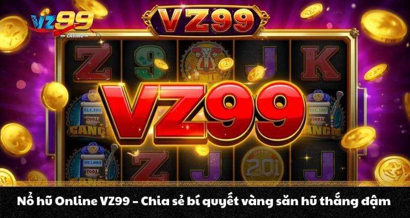 Nổ hũ Online VZ99 - Chia sẻ bí quyết vàng săn hũ thắng đậm 1 Nổ hũ Online VZ99 - Chia sẻ bí quyết vàng săn hũ thắng đậm