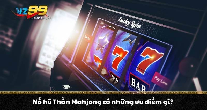 Nổ Hũ Thần Mahjong - Siêu phẩm cá cược Sốt không thể bỏ lỡ 10 Nổ hũ Thần Mahjong có những ưu điểm gì?