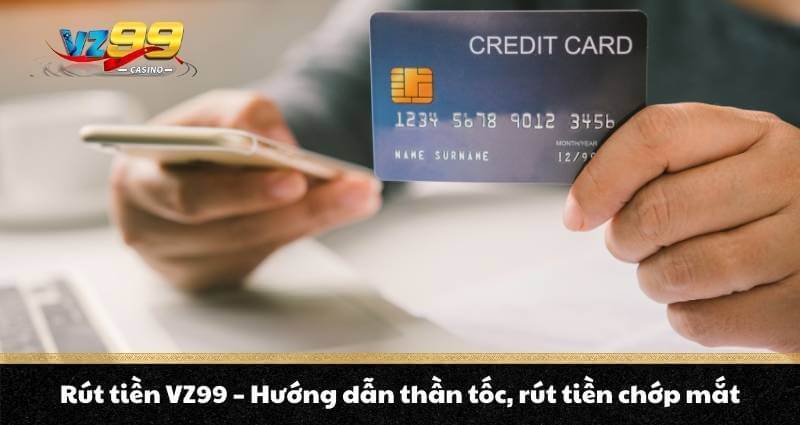 Rút tiền VZ99 - Hướng dẫn thần tốc, rút tiền chớp mắt