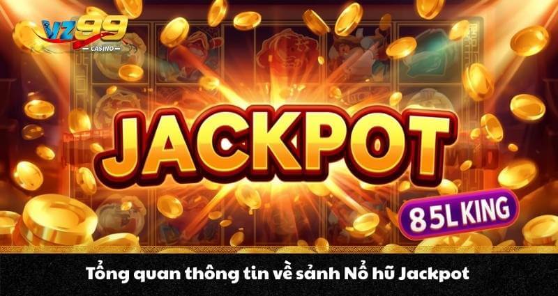 Tổng quan thông tin về sảnh Nổ hũ Jackpot